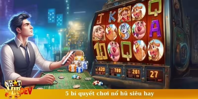 5 bí quyết chơi nổ hũ siêu hay