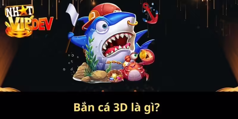 Bắn cá 3D là gì?