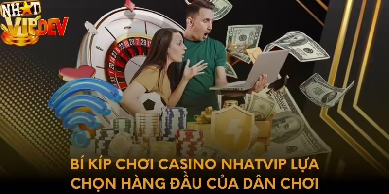 Bí kíp chơi Casino Nhatvip lựa chọn hàng đầu của dân chơi