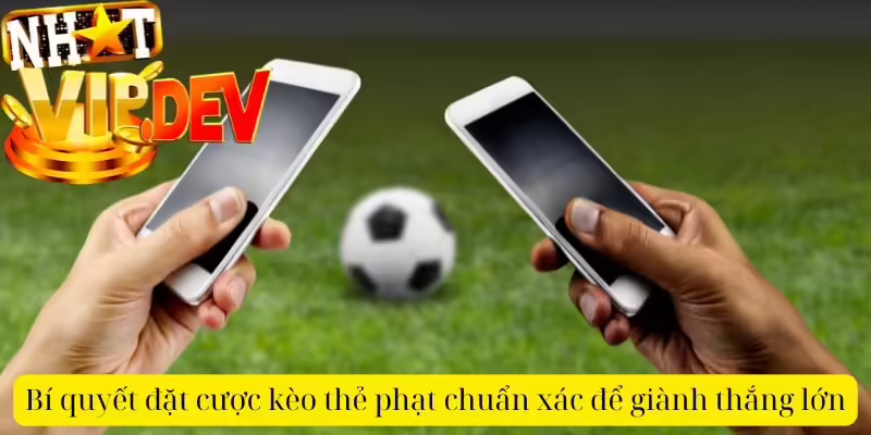 Bí quyết đặt cược Kèo thẻ phạt chuẩn xác để giành thắng lớn
