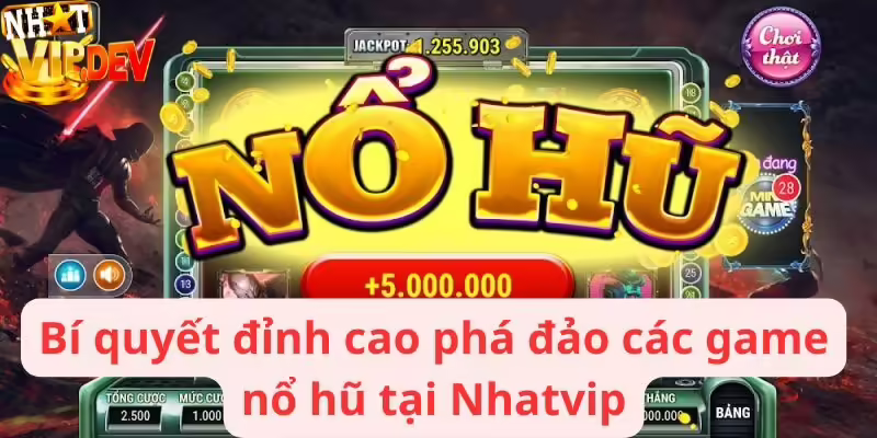 Bí quyết đỉnh cao phá đảo các game nổ hũ
