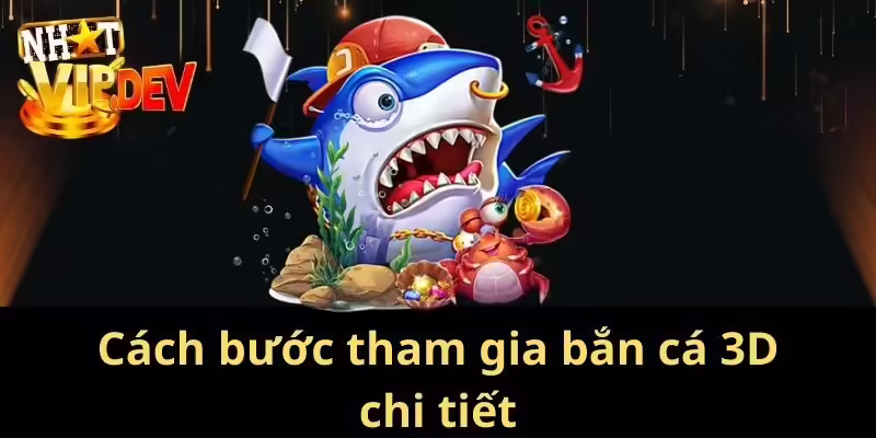 Các bước tham gia bắn cá 3D chi tiết luôn thắng