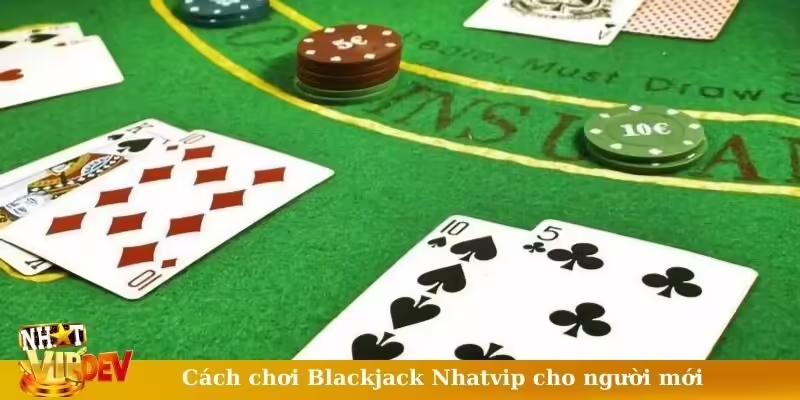 Cách chơi Blackjack Nhatvip cho người mới