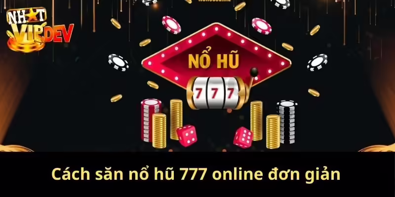 Cách săn nổ hũ 777 online đơn giản luôn thắng