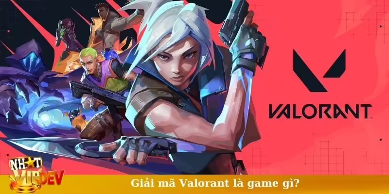 Giải mã Valorant là game gì?