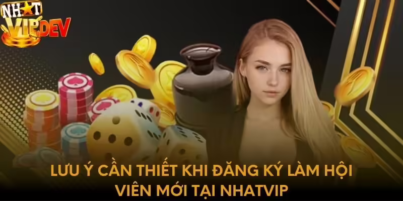 Lưu ý cần thiết khi đăng ký làm hội viên mới tại Nhatvip