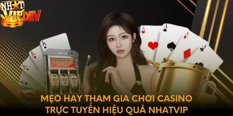 Mẹo hay tham gia chơi casino trực tuyến hiệu quả Nhatvip