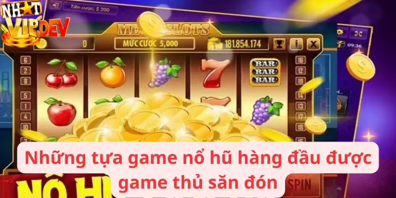 Những tựa game nổ hũ hàng đầu được game thủ săn đón