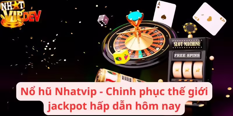 Nổ hũ Nhatvip - Chinh phục thế giới jackpot hấp dẫn hôm nay
