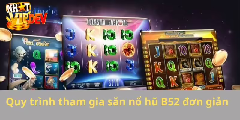 Quy trình tham gia trò chơi nổ hũ B52 đơn giản nhất