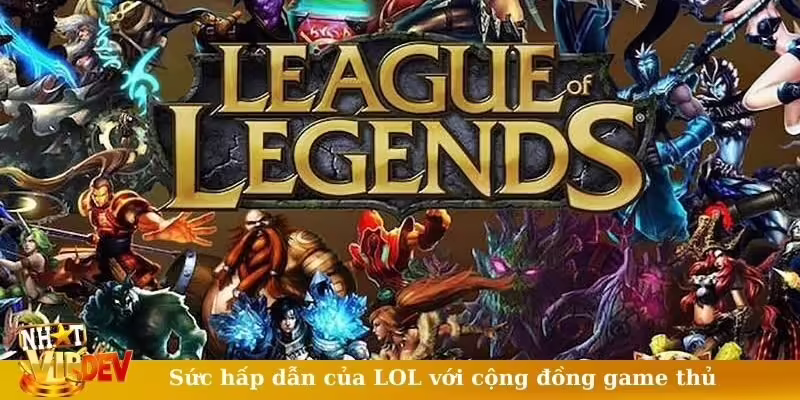 Sức hấp dẫn của LOL với cộng đồng game thủ