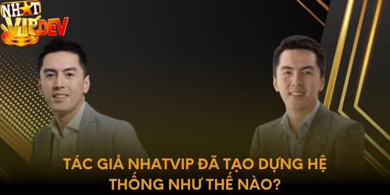 Tác giả Nhatvip đã tạo dựng hệ thống như thế nào?