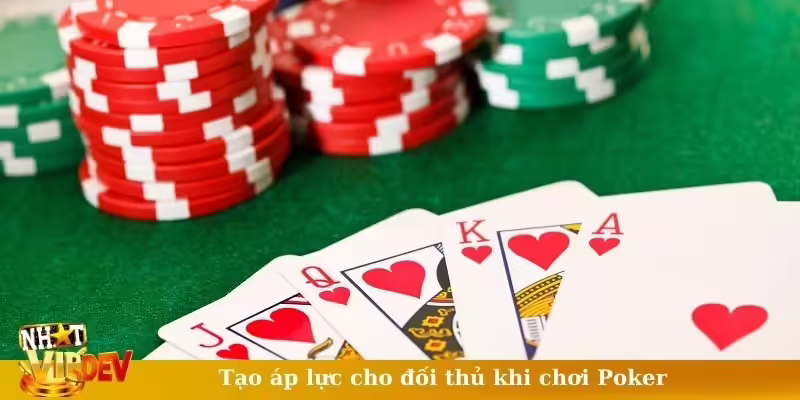 Tạo áp lực cho đối thủ khi chơi Poker