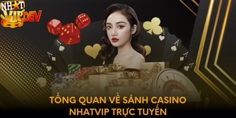 Tổng quan về sảnh casino Nhatvip trực tuyến
