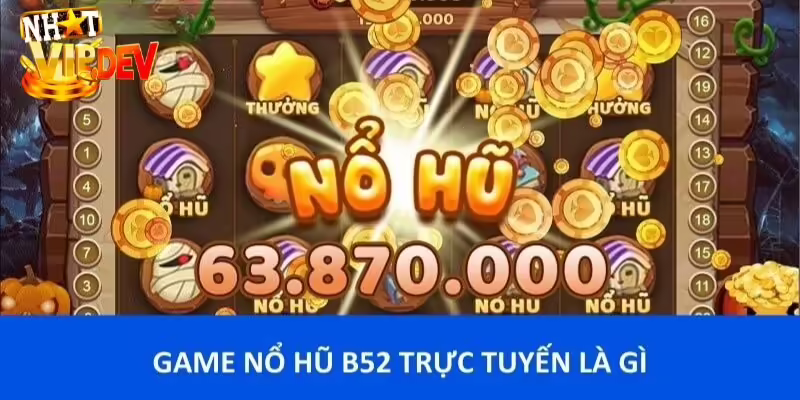 Tổng quát về nổ hũ B52