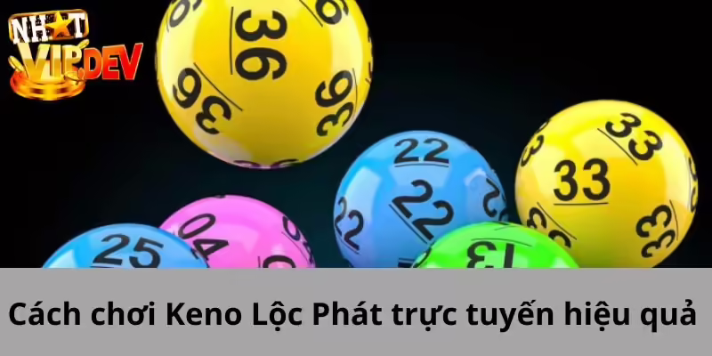 Cách chơi Keno Lộc Phát trực tuyến hiệu quả