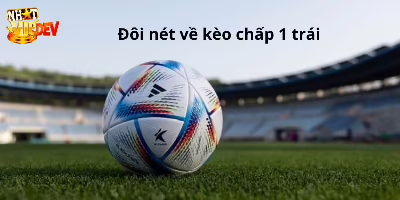 Đôi nét về kèo chấp 1 trái