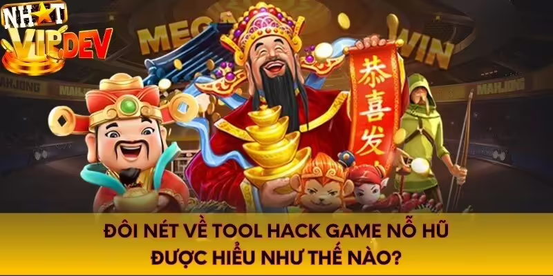 Đôi nét về tool hack game nỗ hũ được hiểu như thế nào?