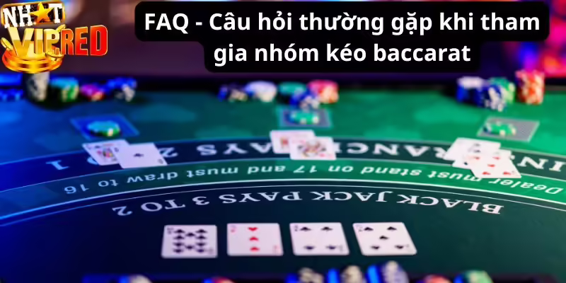 FAQ - Câu hỏi thường gặp khi tham gia nhóm kéo baccarat