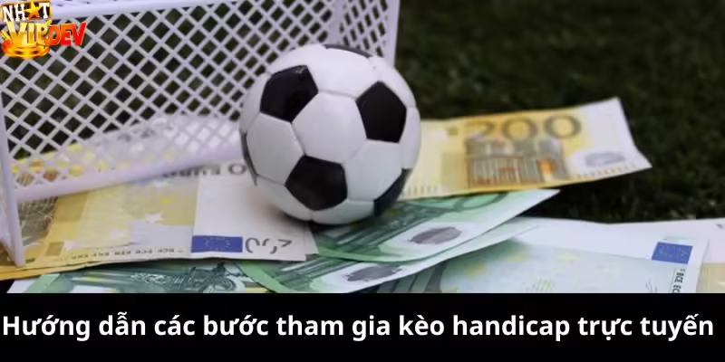 Hướng dẫn các bước tham gia kèo handicap trực tuyến