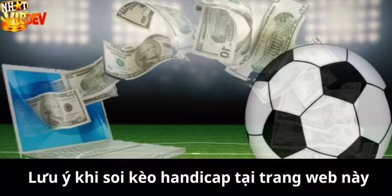 Lưu ý khi soi kèo handicap là gì hiệu quả cho người mới