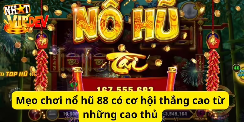 Mẹo chơi nổ hũ 88 có cơ hội thắng cao từ những cao thủ