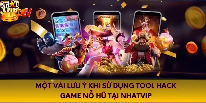 Một vài lưu ý khi sử dụng tool hack game nỗ hũ tại Nhatvip