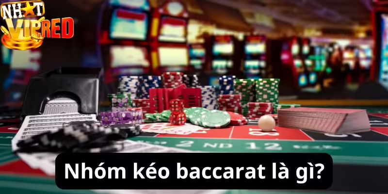 Nhóm kéo baccarat là gì?