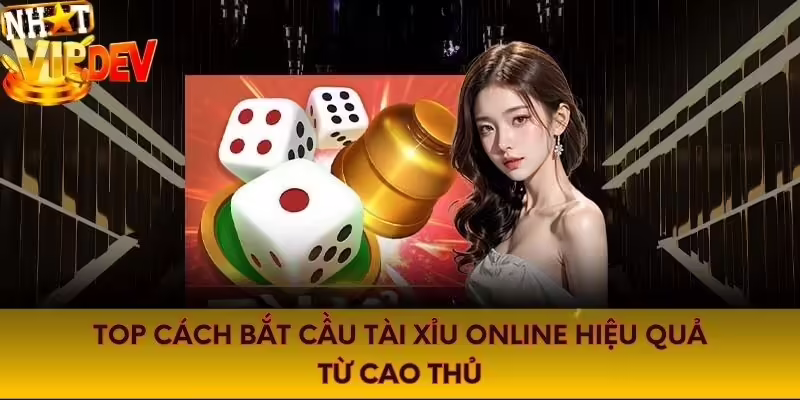 Top cách bắt cầu tài xỉu online hiệu quả từ cao thủ