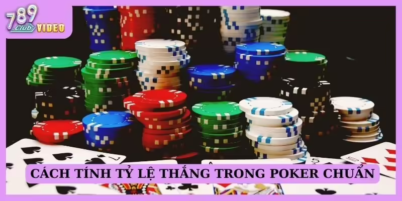 Cách tính tỷ lệ thắng trong Poker chuẩn