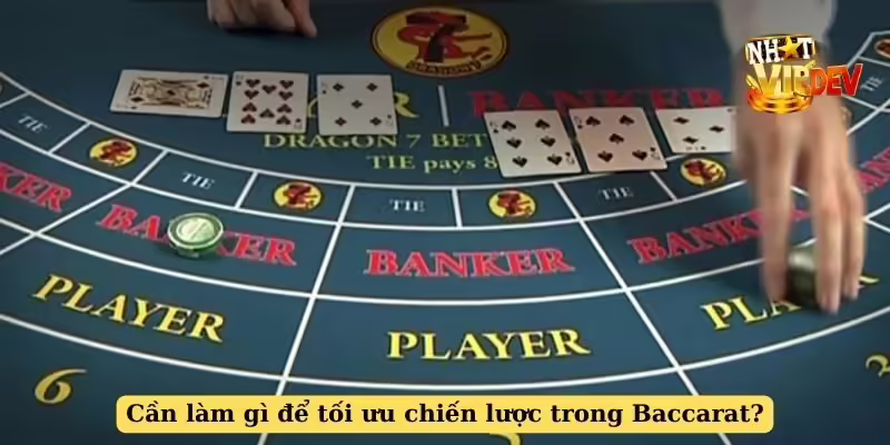 Cần làm gì để tối ưu chiến lược trong Baccarat?