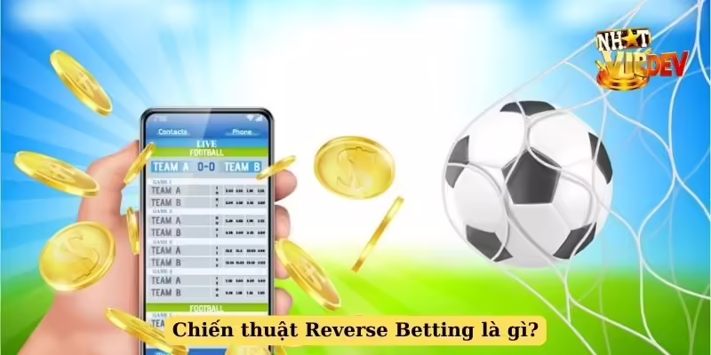 Chiến thuật Reverse Betting là gì?