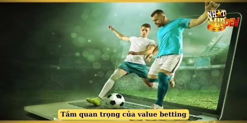 Tầm quan trọng của value betting